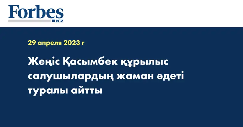Жеңіс Қасымбек құрылыс салушылардың жаман әдеті туралы айтты