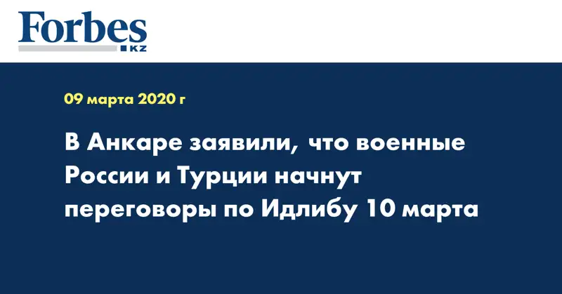 В Анкаре заявили, что военные России и Турции начнут переговоры по Идлибу 10 марта