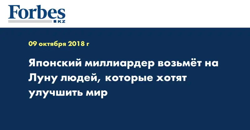 Японский миллиардер возьмёт на Луну людей, которые хотят улучшить мир