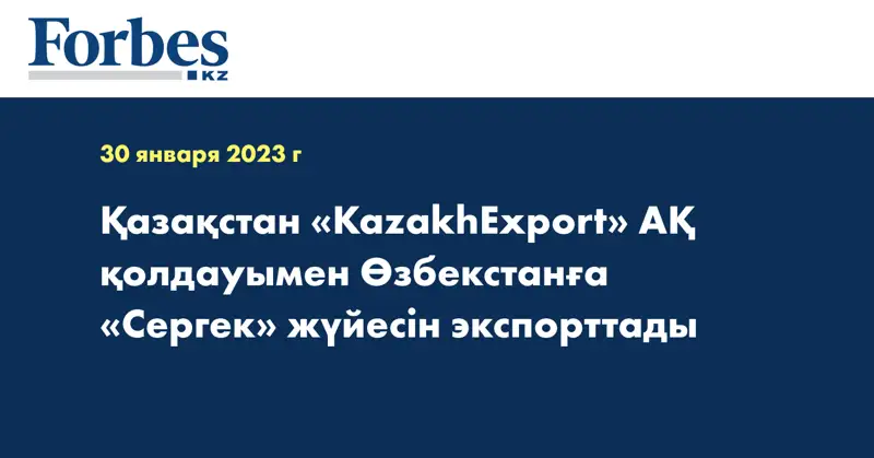 Қазақстан «KazakhExport» АҚ қолдауымен Өзбекстанға «Сергек» жүйесін экспорттады