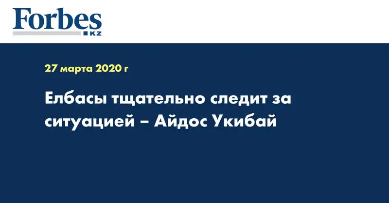 Елбасы тщательно следит за ситуацией – Айдос Укибай