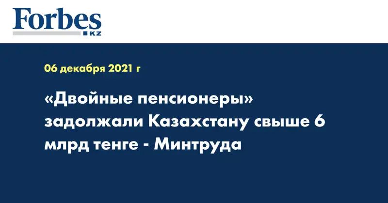 «Двойные пенсионеры» задолжали Казахстану свыше 6 млрд тенге - Минтрудa