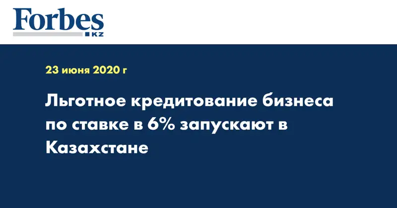 Льготное кредитование бизнеса по ставке в 6% запускают в Казахстане
