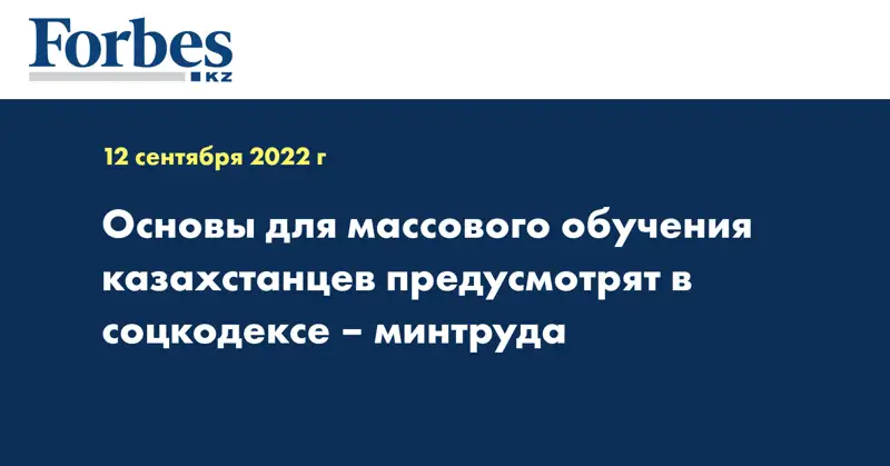 Основы для массового обучения казахстанцев предусмотрят в соцкодексе – минтруда