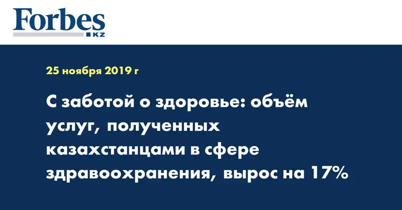 С заботой о здоровье: объём услуг, полученных казахстанцами в сфере здравоохранения, вырос на 17%