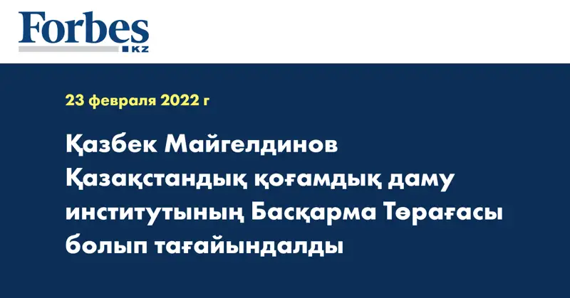 Қазбек Майгелдинов Қазақстандық қоғамдық даму институтының Басқарма Төрағасы болып тағайындалды