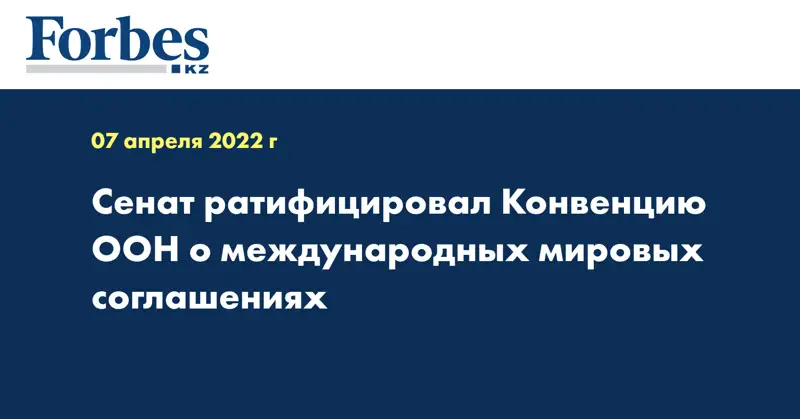 Сенат ратифицировал Конвенцию ООН о международных мировых соглашениях