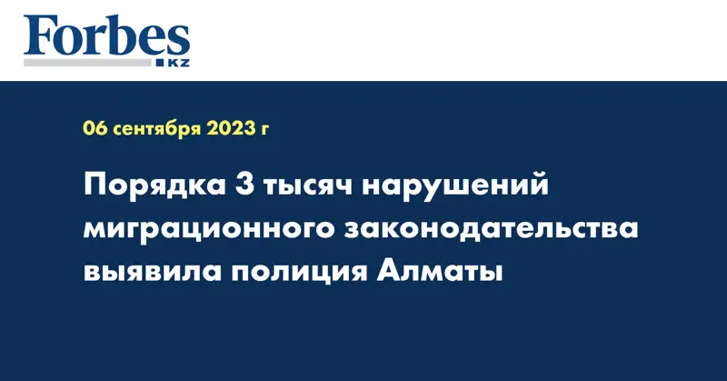Порядка 3 тысяч нарушений миграционного законодательства выявила полиция Алматы