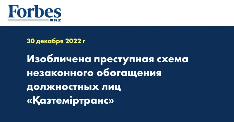 Изобличена преступная схема незаконного обогащения должностных лиц Қазтеміртранс