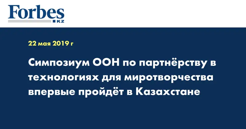 Симпозиум ООН по партнёрству в технологиях для миротворчества впервые пройдёт в Казахстане