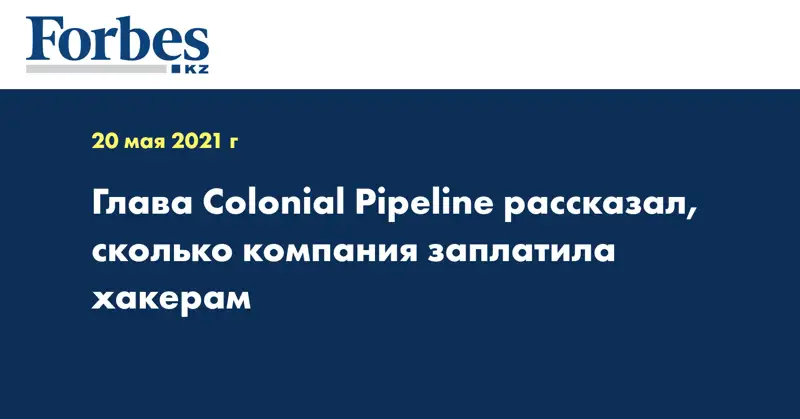 Глава Colonial Pipeline рассказал, сколько компания заплатила хакерам