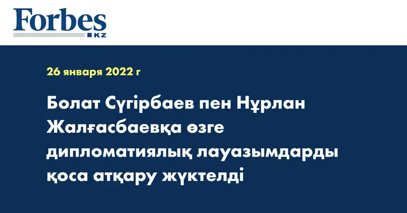 Болат Сүгірбаев пен Нұрлан Жалғасбаевқа өзге дипломатиялық лауазымдарды қоса атқару жүктелді