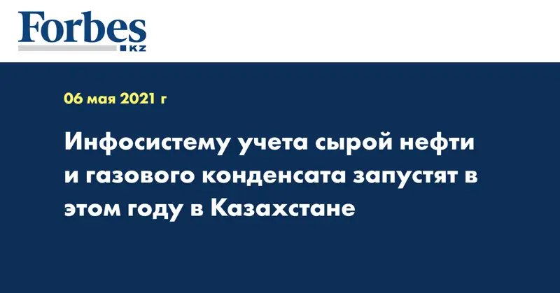 Инфосистему учета сырой нефти и газового конденсата запустят в этом году в Казахстане