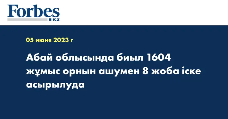 Абай облысында биыл 1604 жұмыс орнын ашумен 8 жоба іске асырылуда