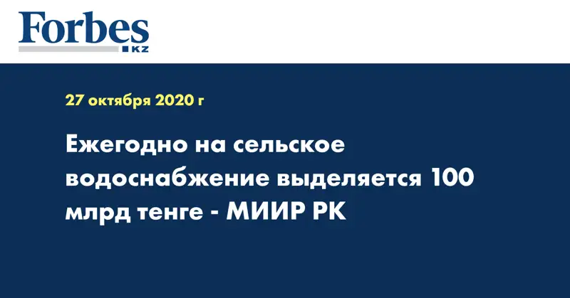 Ежегодно на сельское водоснабжение выделяется 100 млрд тенге - МИИР РК