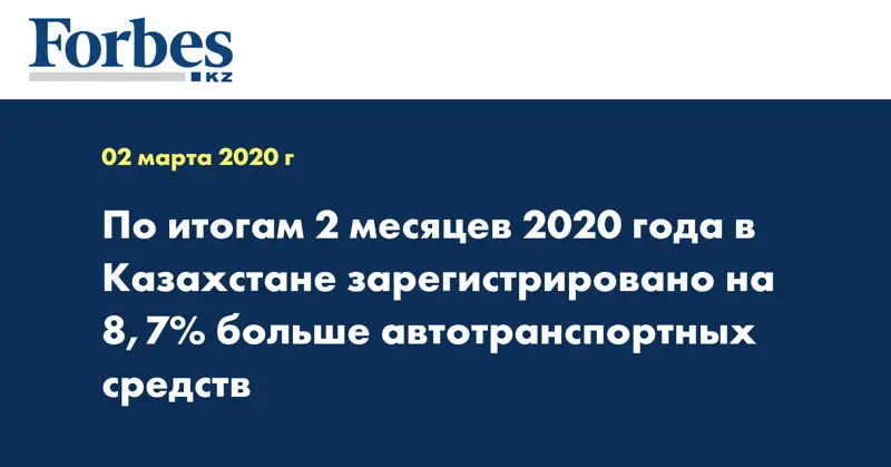 По итогам 2 месяцев 2020 года в Казахстане зарегистрировано на 8,7% больше автотранспортных средств