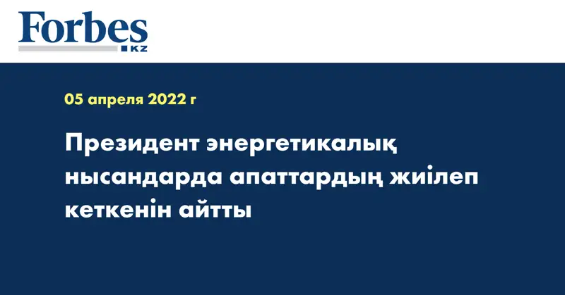  Президент энергетикалық нысандарда апаттардың жиілеп кеткенін айтты