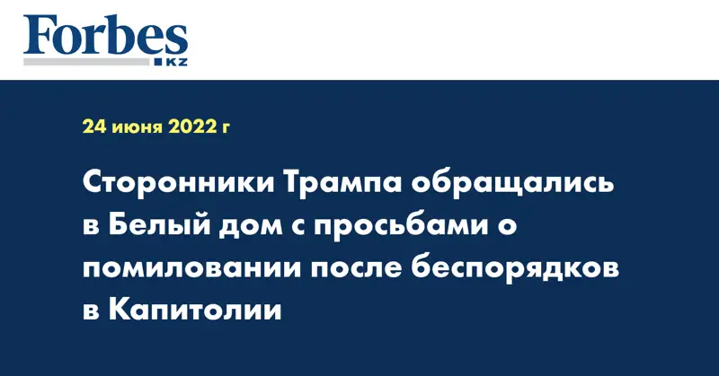Сторонники Трампа обращались в Белый дом с просьбами о помиловании после беспорядков в Капитолии