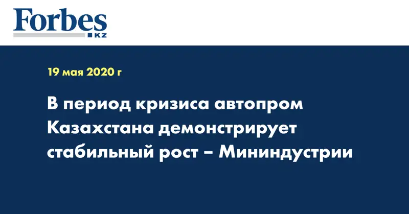 В период кризиса автопром Казахстана демонстрирует стабильный рост – Мининдустрии