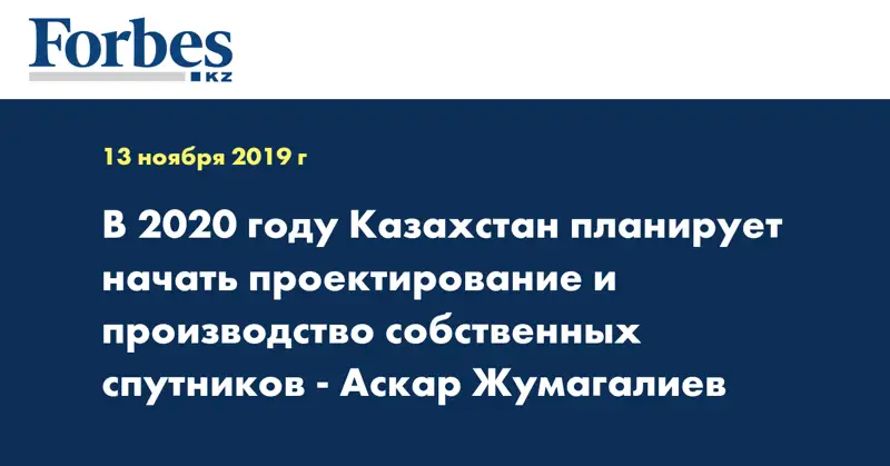 В 2020 году Казахстан планирует начать проектирование и производство собственных спутников - Аскар Жумагалиев