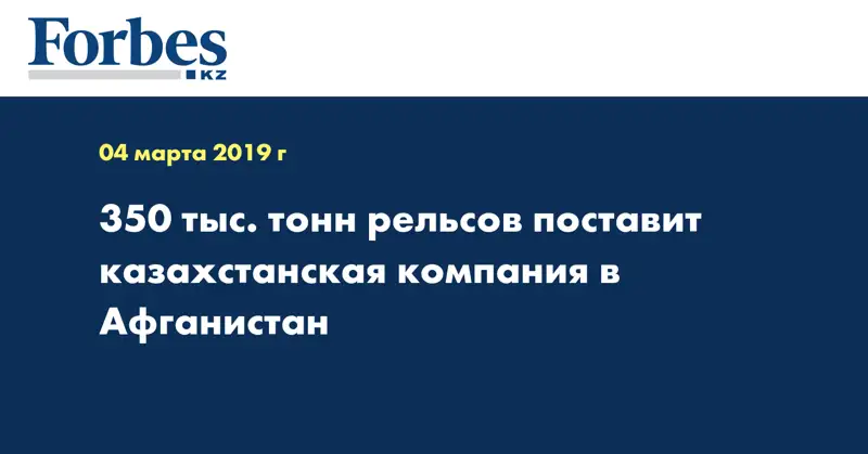 350 тыс. тонн рельсов поставит казахстанская компания в Афганистан
