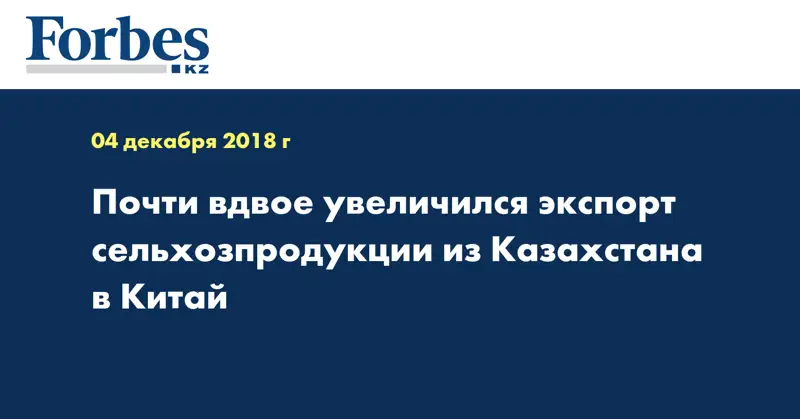 Почти вдвое увеличился экспорт сельхозпродукции из Казахстана в Китай
