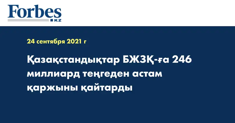 Қазақстандықтар БЖЗҚ-ға 246 миллиард теңгеден астам қаржыны қайтарды