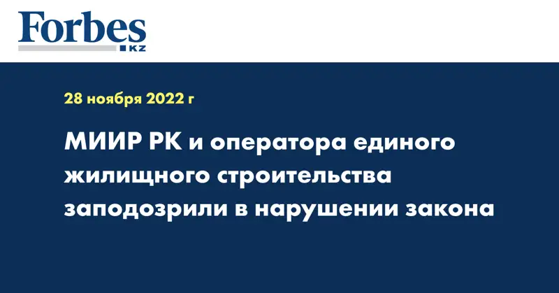 МИИР РК и оператора единого жилищного строительства заподозрили в нарушении закона