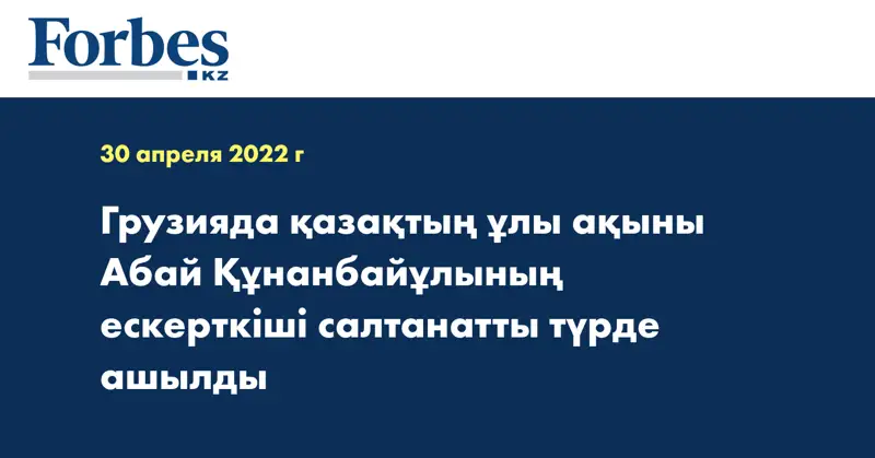 Грузияда қазақтың ұлы ақыны Абай Құнанбайұлының ескерткіші салтанатты түрде ашылды