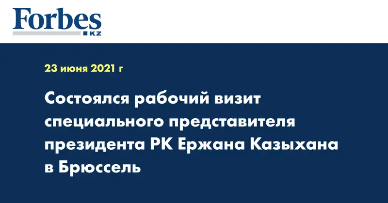 Состоялся рабочий визит специального представителя президента РК Ержана Казыхана в Брюссель