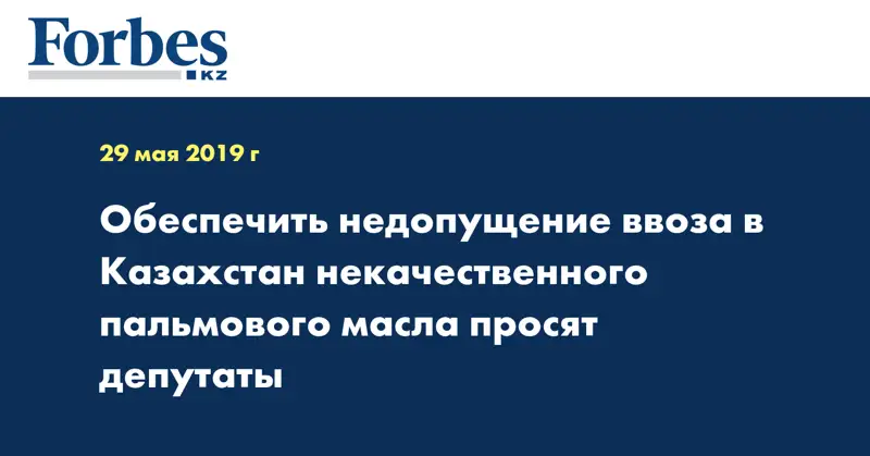 Обеспечить недопущение ввоза в Казахстан некачественного пальмового масла просят депутат