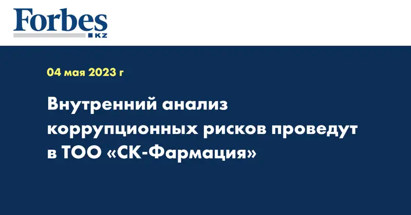 Внутренний анализ коррупционных рисков проведут в ТОО «СК-Фармация»