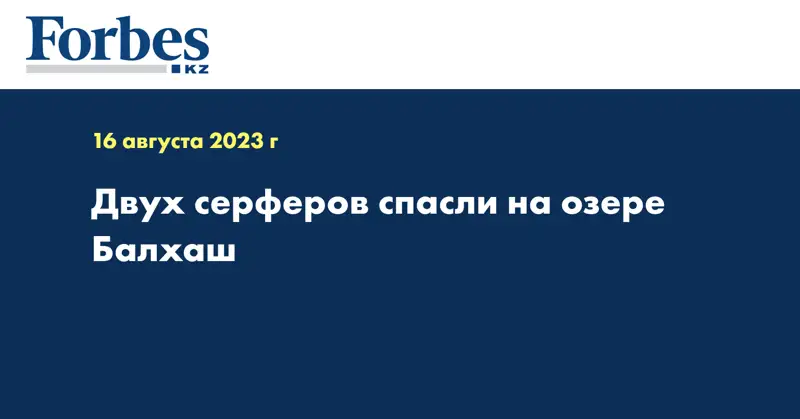 Двух серферов спасли на озере Балхаш