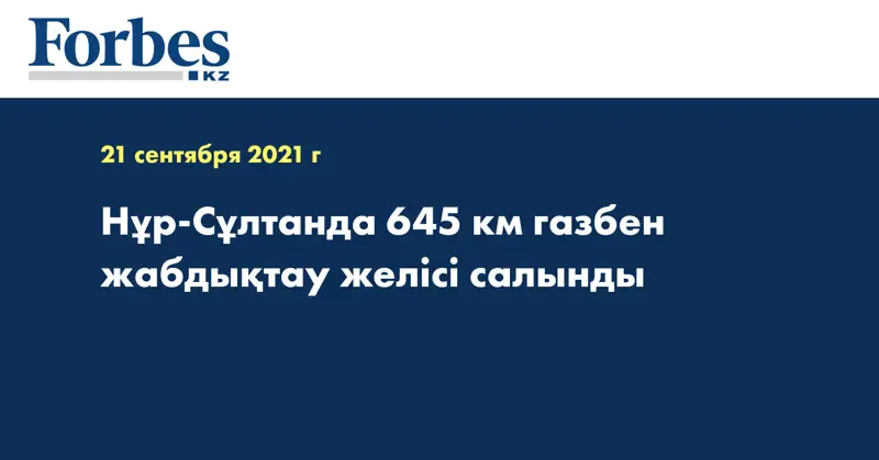 Нұр-Сұлтанда 645 км газбен жабдықтау желісі салынды