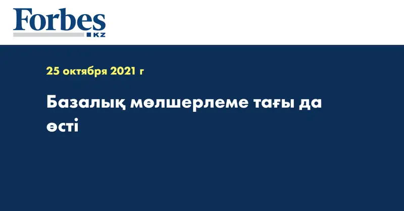 Базалық мөлшерлеме тағы да өсті  