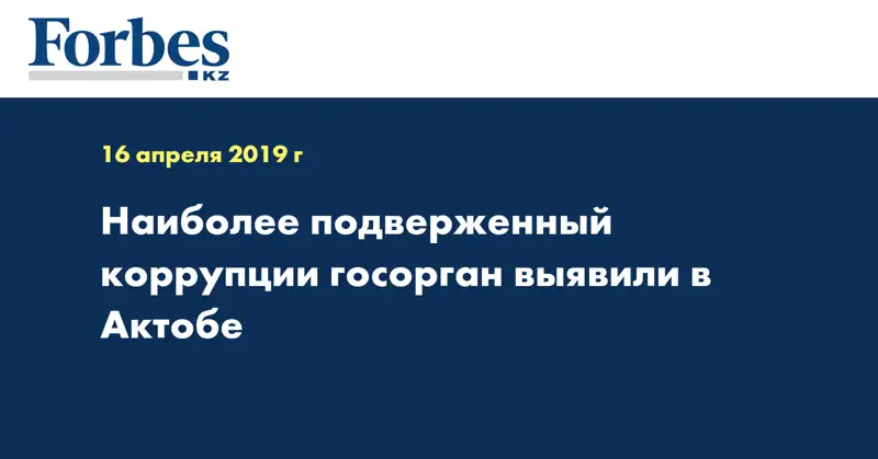 Наиболее подверженный коррупции госорган выявили в Актобе