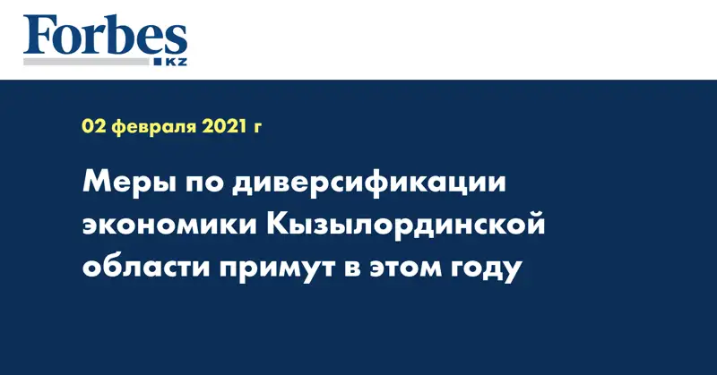 Меры по диверсификации экономики Кызылординской области примут в этом году