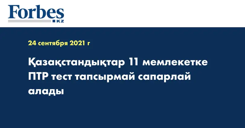 Қазақстандықтар 11 мемлекетке ПТР тест тапсырмай сапарлай алады