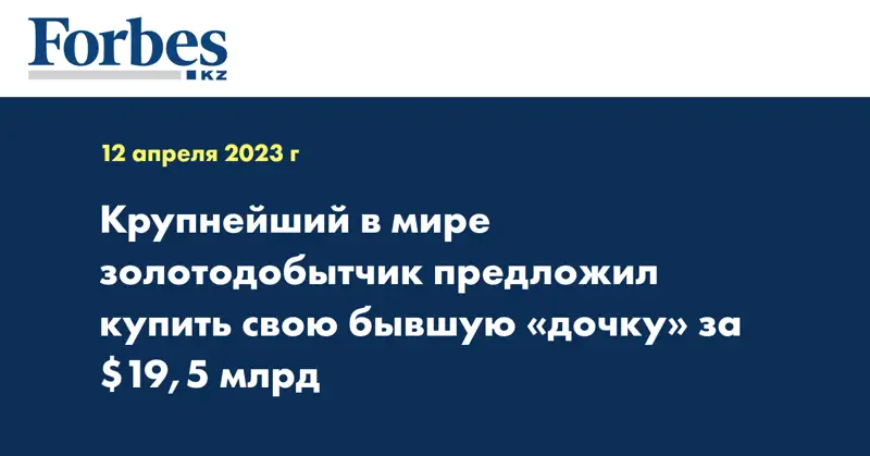 Крупнейший в мире золотодобытчик предложил купить свою бывшую «дочку» за $19,5 млрд