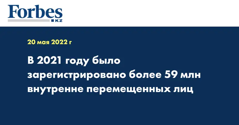 В 2021 году было зарегистрировано более 59 млн внутренне перемещенных лиц