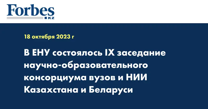 В ЕНУ состоялось ІХ заседание научно-образовательного консорциума вузов и НИИ Казахстана и Беларуси