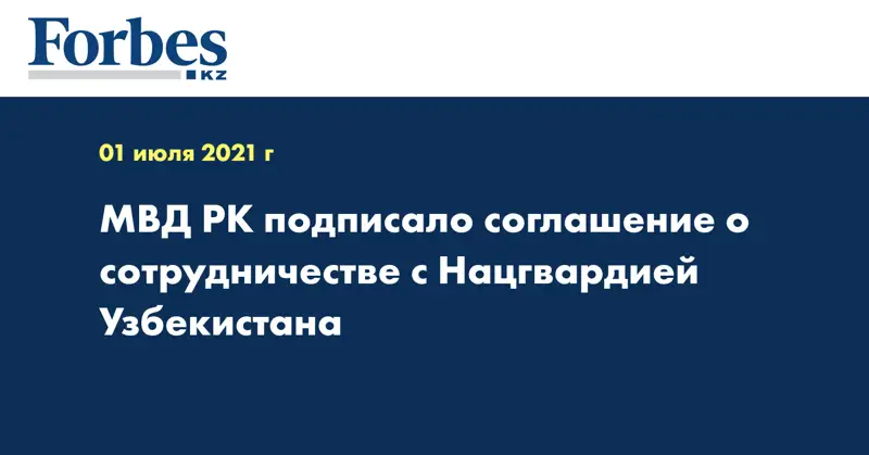 МВД РК подписало соглашение о сотрудничестве с Нацгвардией Узбекистана