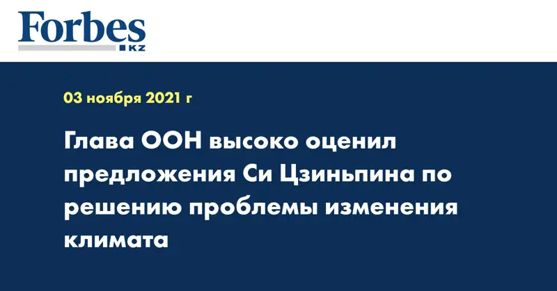 Глава ООН высоко оценил предложения Си Цзиньпина по решению проблемы изменения климата