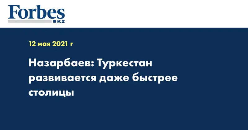 Назарбаев: Туркестан развивается даже быстрее столицы