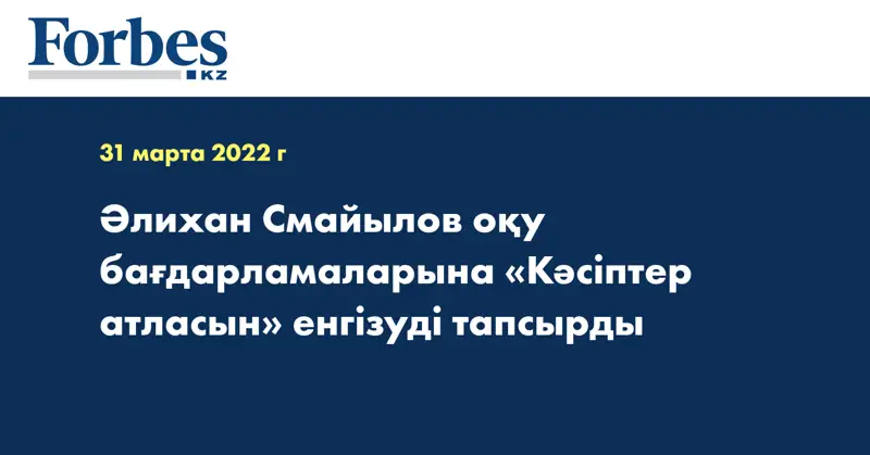 Әлихан Смайылов оқу бағдарламаларына «Кәсіптер атласын» енгізуді тапсырды
