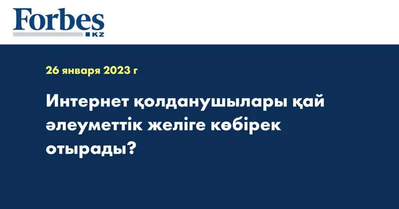 Интернет қолданушылары қай әлеуметтік желіге көбірек отырады?