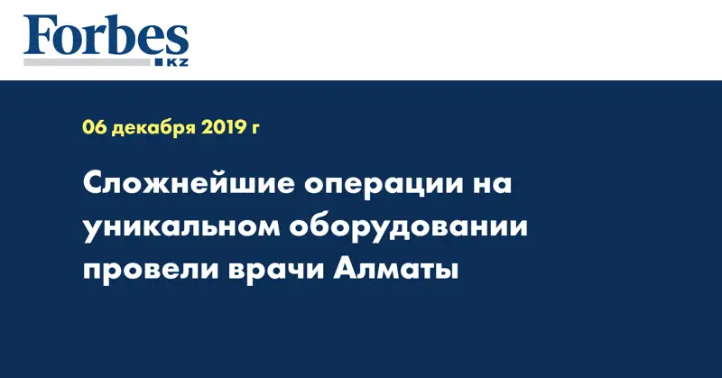  Сложнейшие операции на уникальном оборудовании провели врачи Алматы