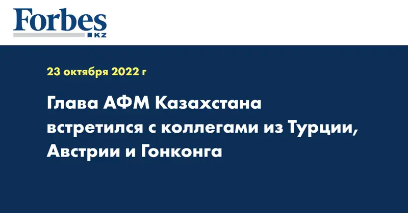 Глава АФМ Казахстана встретился с коллегами из Турции, Австрии и Гонконга