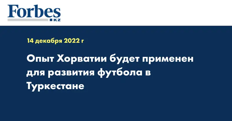 Опыт Хорватии будет применен для развития футбола в Туркестане