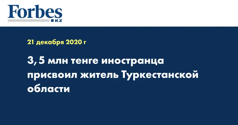 3,5 млн тенге иностранца присвоил житель Туркестанской области